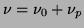 $\nu = \nu_0 - \nu_p$